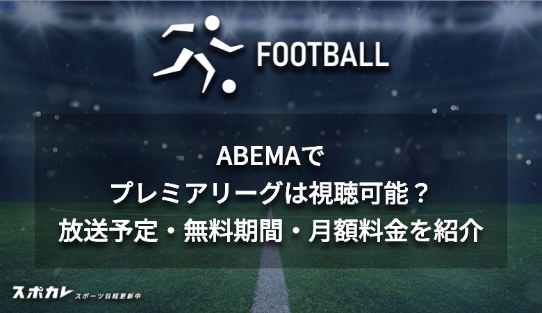 ABEMAでプレミアリーグは視聴可能？放送予定・無料期間・月額料金を紹介