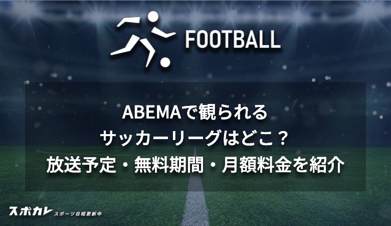 ABEMAで観られるサッカーリーグはどこ？放送予定・無料期間・月額料金を紹介