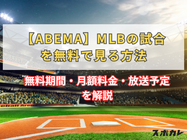 【ABEMA】MLBの試合を無料で見る方法　無料期間・月額料金・放送予定を解説