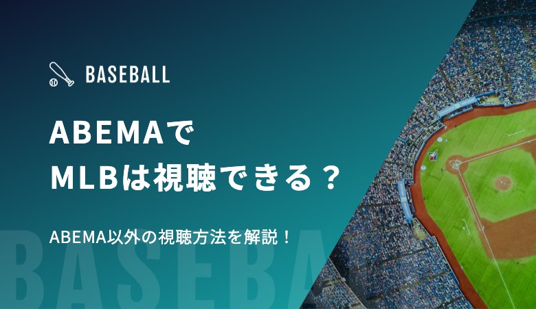 ABEMAでMLBは視聴できる？ABEMA以外の視聴方法を解説！
