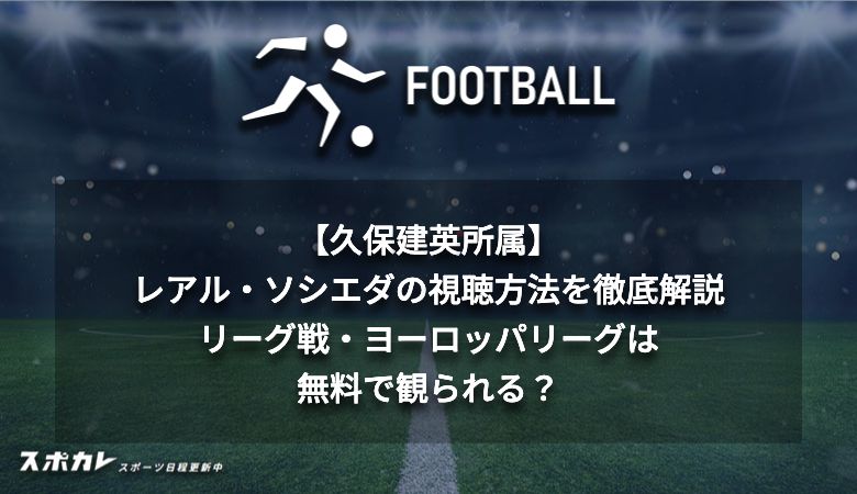 【久保建英所属】レアル・ソシエダの視聴方法を徹底解説 リーグ戦・ヨーロッパリーグは無料で観られる？