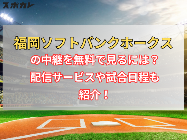 【2024年】福岡ソフトバンクホークスの中継を無料で見るには？配信サービスや試合日程も紹介！