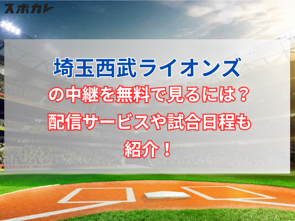 【2024年】埼玉西武ライオンズ戦の中継を無料で見るには？配信サービスや試合日程も紹介！