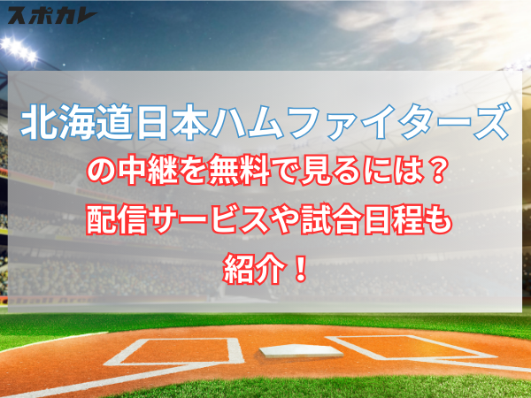 【2024年】北海道日本ハムファイターズ戦の中継を無料で見るには？配信サービスや試合日程も紹介！