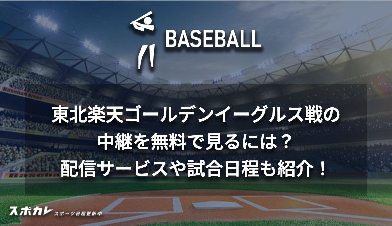 東北楽天ゴールデンイーグルス戦の中継を無料で見るには？配信サービスや試合日程も紹介！