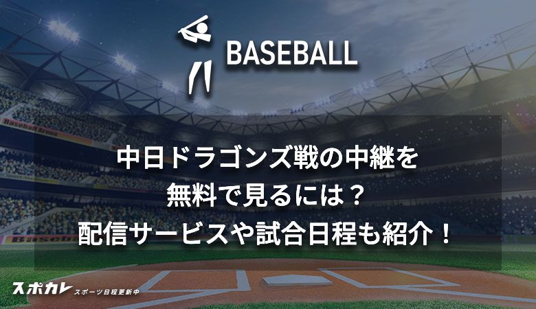 中日ドラゴンズ戦の中継を無料で見るには？配信サービスや試合日程も紹介！