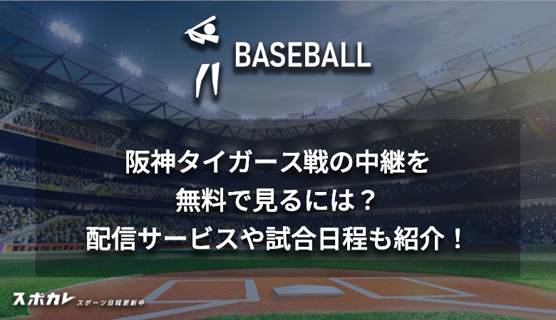 阪神タイガース戦の中継を無料で見るには？配信サービスや試合日程も紹介！