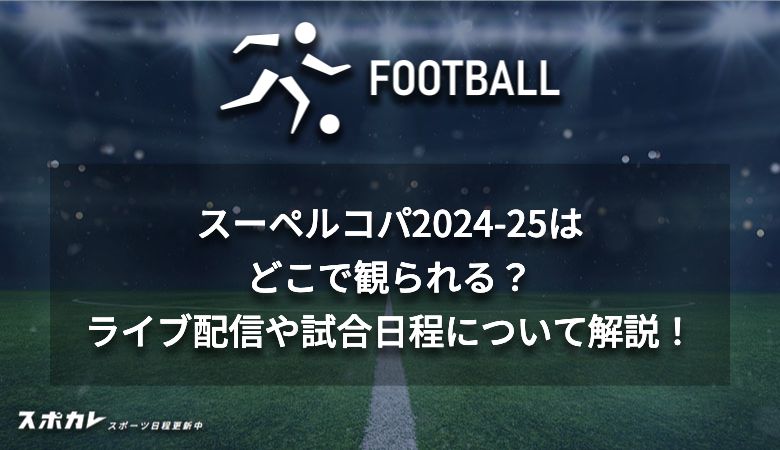 スーペルコパ2024-25はどこで観られる？ライブ配信や試合日程について解説！