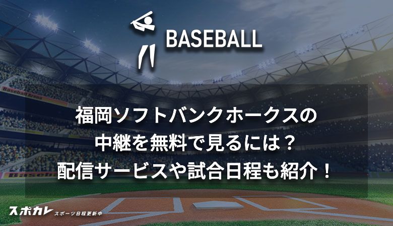 福岡ソフトバンクホークスの中継を無料で見るには？配信サービスや試合日程も紹介！