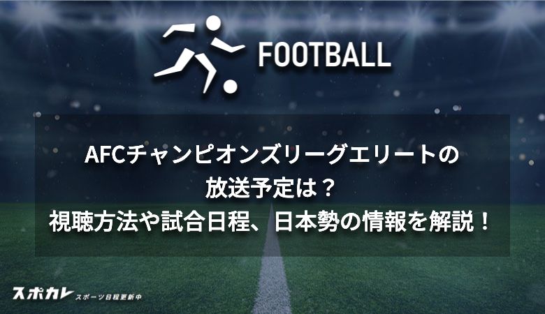 AFCチャンピオンズリーグエリート（ACLE） の放送予定は？視聴方法や試合日程、日本勢の情報を解説！