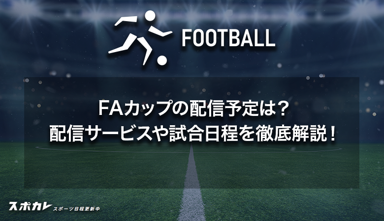 FAカップ2024-25の配信予定は？配信サービスや試合日程を徹底解説！