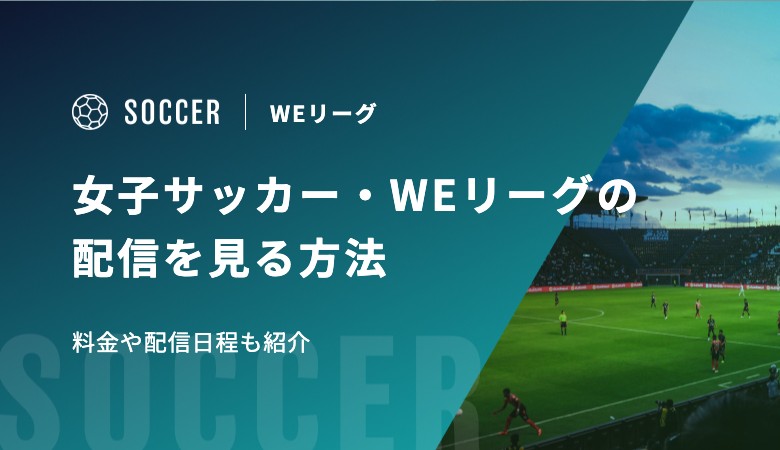 女子サッカー・WEリーグの配信を見る方法 料金や配信日程も紹介