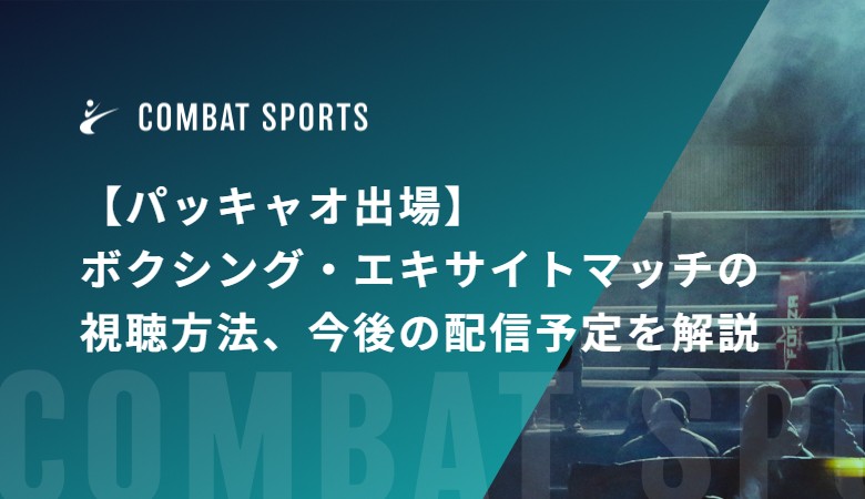 【パッキャオ出場】ボクシング・エキサイトマッチの視聴方法、今後の配信予定を解説