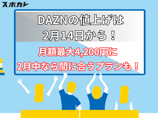 DAZNの値上げは2月14日から 月額最大4,200円に 2月中なら間に合うプランも！