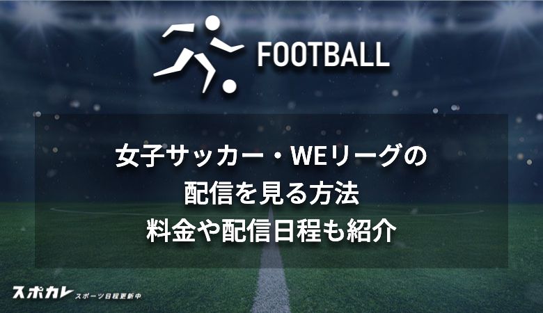 女子サッカー・WEリーグの配信を見る方法 料金や配信日程も紹介