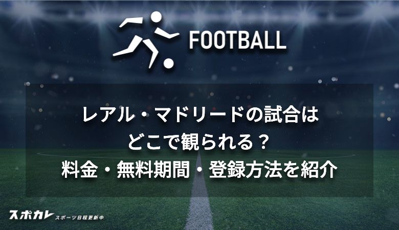 レアル・マドリードの試合はどこで観られる？料金・無料期間・登録方法を紹介