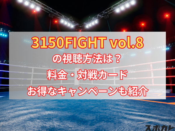 3150FIGHT vol.8の視聴方法は？料金や対戦カード、お得なキャンペーンも紹介