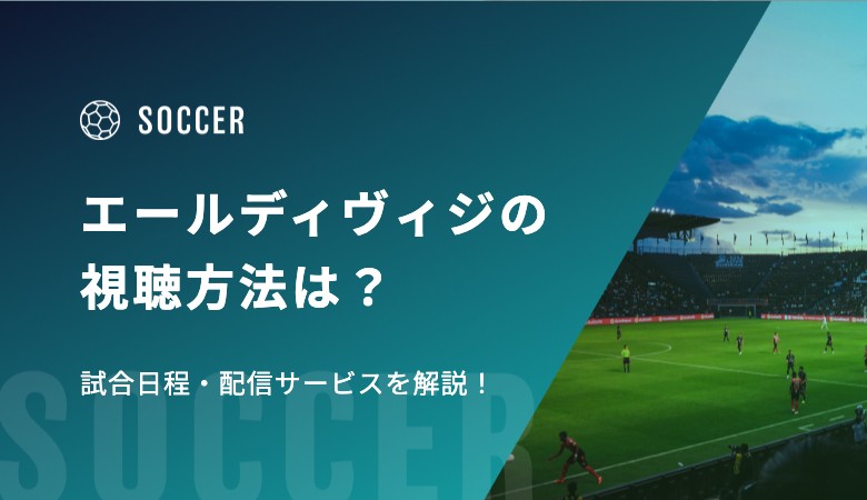 エールディヴィジ(オランダリーグ)の視聴方法は？試合日程・配信サービスを解説！