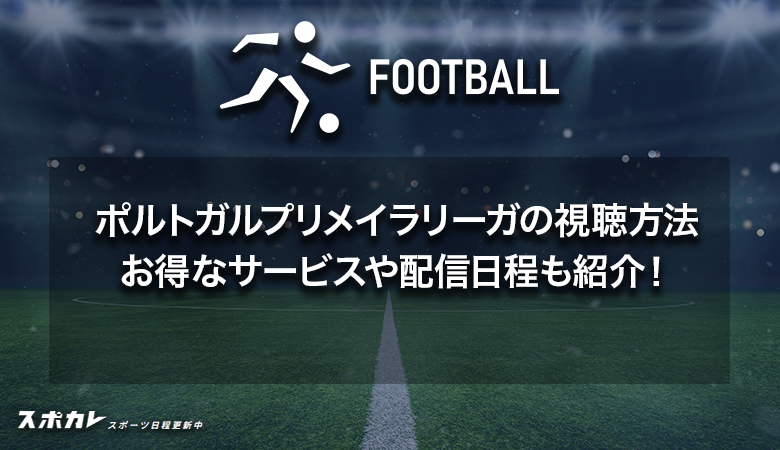 2024-25 ポルトガルプリメイラリーガの視聴方法　お得なサービスや配信日程も紹介！