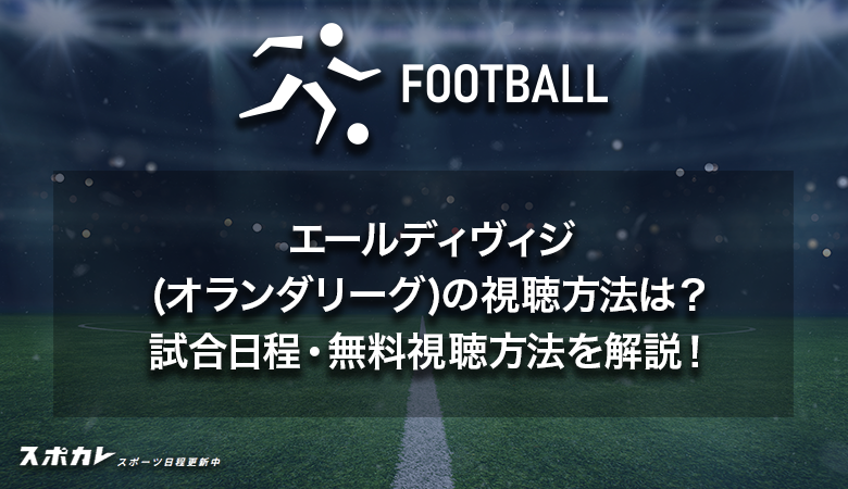 エールディヴィジ(オランダリーグ)の視聴方法は？試合日程・無料視聴方法を解説！