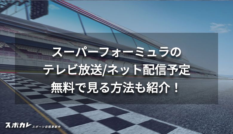 スーパーフォーミュラのテレビ放送/ネット配信予定 無料で見る方法も紹介！