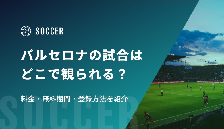 バルセロナの試合はどこで観られる？料金・無料期間・登録方法を紹介