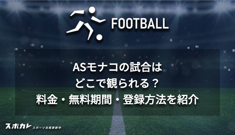 ASモナコの試合はどこで観られる？料金・無料期間・登録方法を紹介