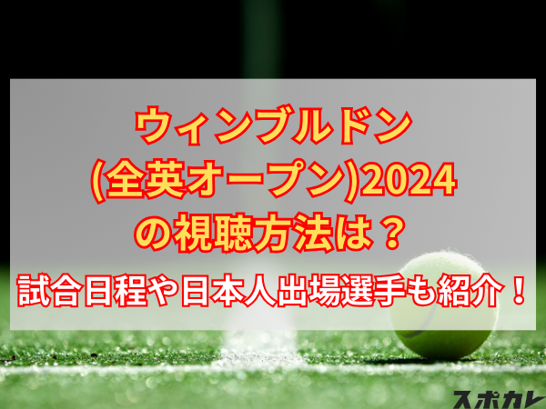 ウィンブルドン(全英オープン)2024の視聴方法は？試合日程や日本人出場選手も紹介！