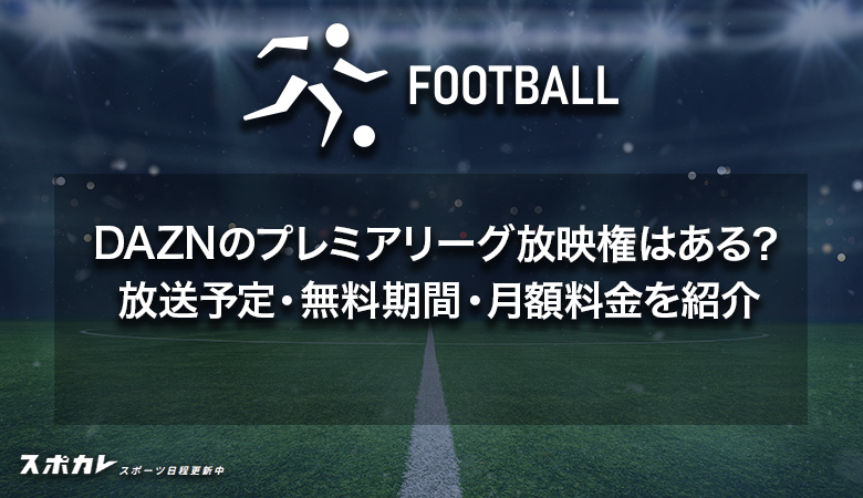 DAZNのプレミアリーグ2024-25放映権はある？放送予定・無料期間・月額料金を紹介