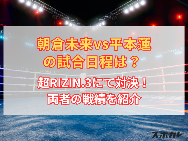 【朝倉未来vs平本蓮】の試合日程は？超RIZIN.3にて対決！両者の戦績を紹介