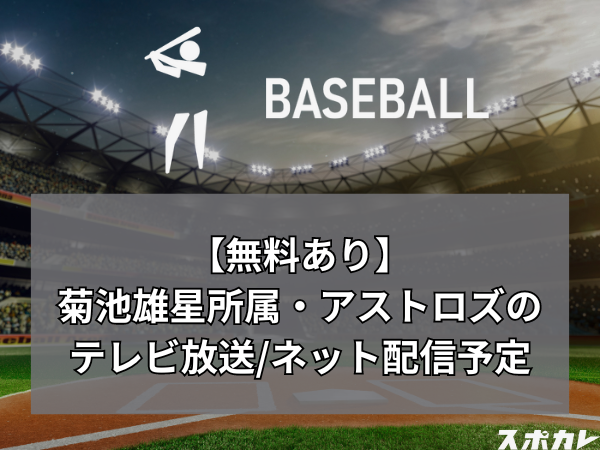 【無料あり】菊池雄星所属・アストロズのテレビ放送/ネット配信予定｜MLB2024