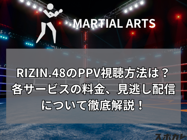 RIZIN.48(ライジン)のPPV視聴方法は？各サービスの料金、見逃し配信について徹底解説！