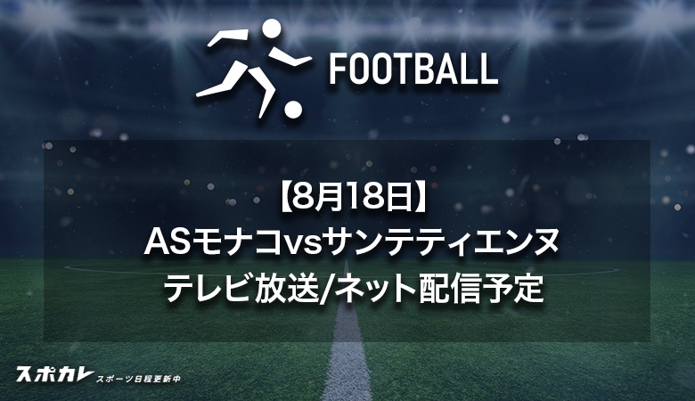 【8月19日】ASモナコvsサンテティエンヌのテレビ放送・配信予定|リーグアン