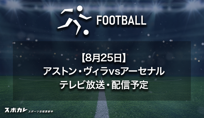 【8月25日】アストン・ヴィラvsアーセナルのテレビ放送・配信予定|プレミアリーグ