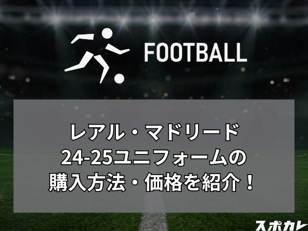 レアル・マドリード24-25ユニフォームの購入方法・価格を紹介！