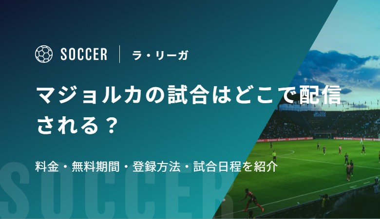 マジョルカの試合はどこで配信される？料金・無料期間・登録方法・試合日程を紹介
