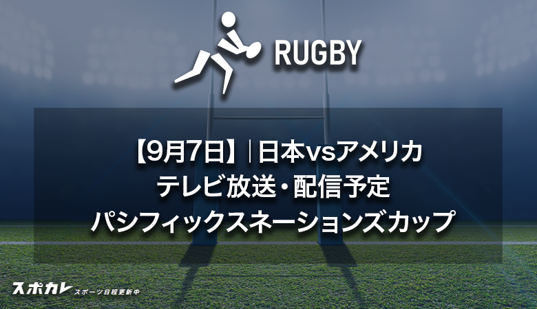 【9月7日】日本vsアメリカのテレビ放送・配信予定|パシフィックスネーションズカップ