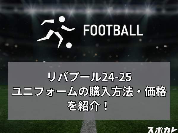 リバプール24-25ユニフォームの購入方法・価格を紹介！