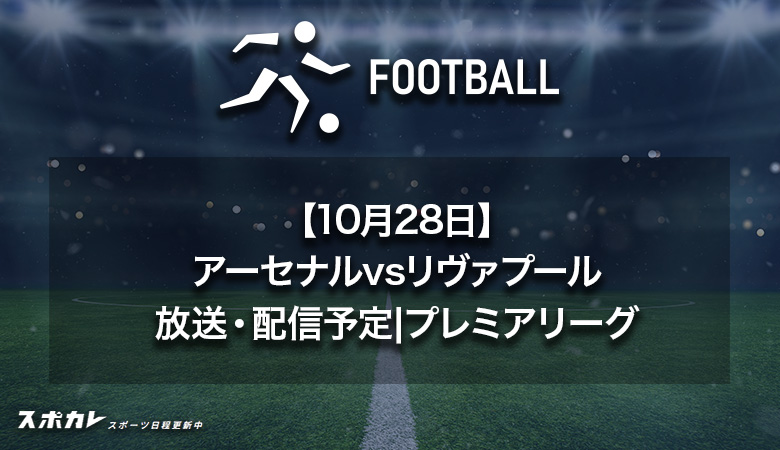 【10月28日】アーセナルvsリヴァプールのテレビ放送・配信予定|プレミアリーグ