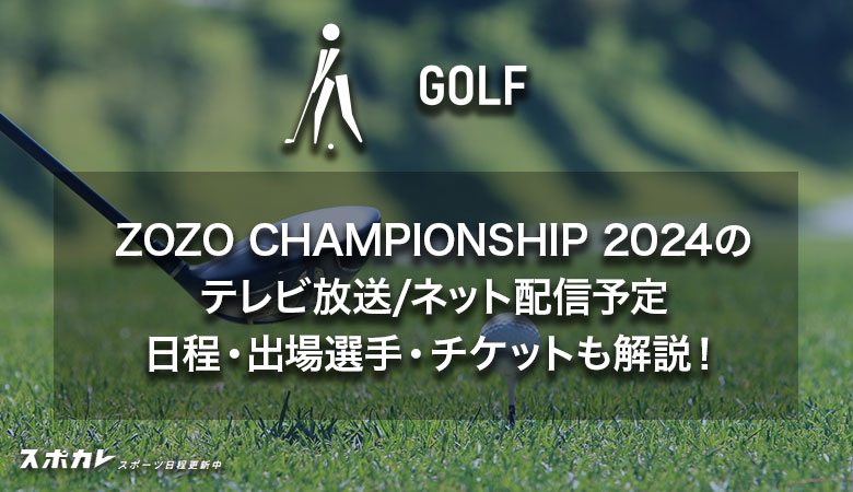 ZOZO CHAMPIONSHIP 2024のテレビ放送/ネット配信予定 日程・出場選手・チケットも解説！ | スポカレブログ