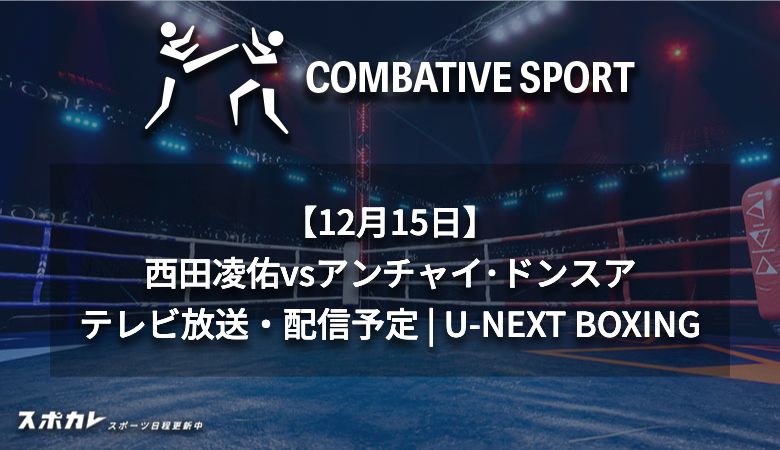 【12月15日】西田凌佑vsドンスアのテレビ放送・配信予定  無料で見る方法も紹介！｜ U-NEXT BOXING