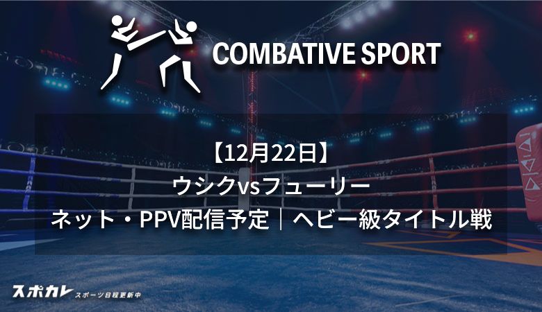 【12月22日】ウシクvsフューリーの試合日程・ネット/PPV配信予定｜3団体統一世界ヘビー級タイトル戦