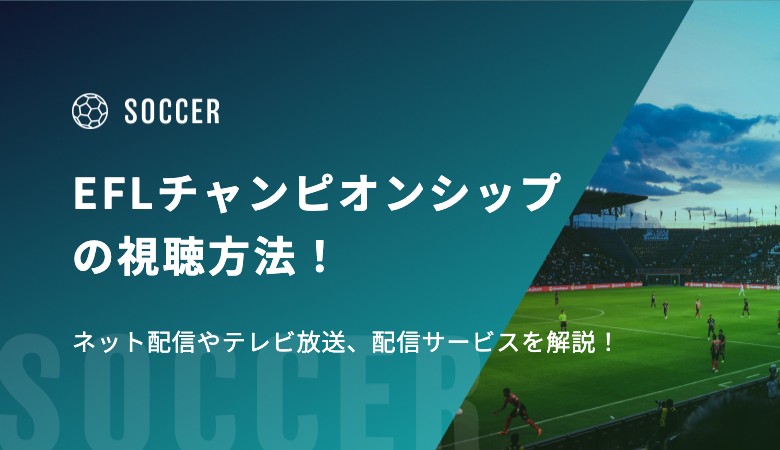 EFLチャンピオンシップの視聴方法！ネット配信やテレビ放送、配信サービスを解説！