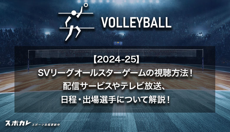 【2024-25】SVリーグオールスターゲームの視聴方法！配信サービスやテレビ放送、 日程・出場選手について解説！