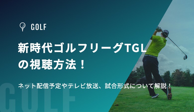 新時代ゴルフリーグTGLの視聴方法！ネット配信予定やテレビ放送、試合形式について解説！