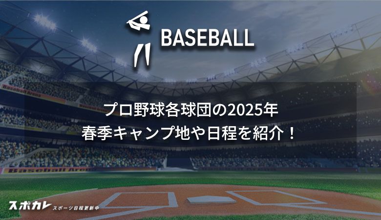 プロ野球各球団の2025年春季キャンプ日程、放送/配信情報