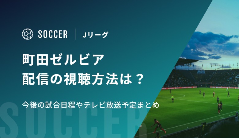 町田ゼルビア 配信の視聴方法は？今後の試合日程やテレビ放送予定まとめ