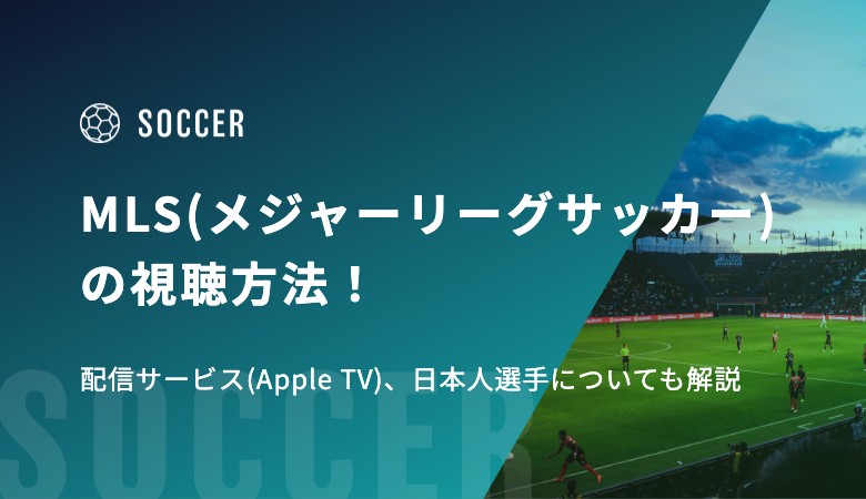 MLS(メジャーリーグサッカー)の視聴方法！配信サービス(Apple TV)、日本人選手についても解説