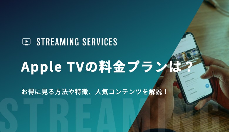 Apple TVの料金プランは？お得に見る方法や特徴、人気コンテンツを解説！