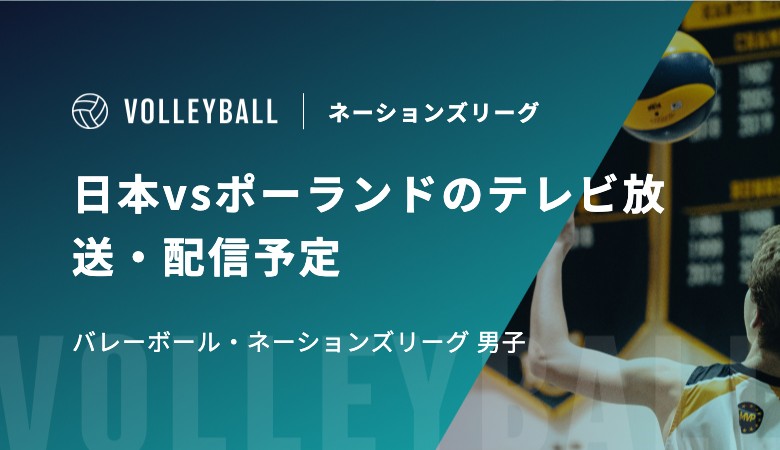 【6月12日】日本vsポーランドのテレビ放送・配信予定|バレーボール・ネーションズリーグ 男子
